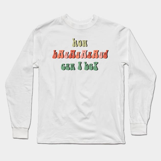 How Bad Can I Be? Long Sleeve T-Shirt by one-broke-kid